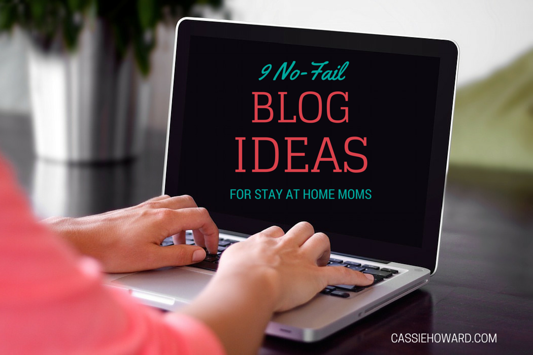 9 No-Fail Blog Ideas for Stay at Home Moms