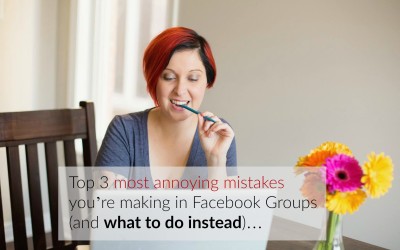 Top 3 most annoying mistakes you’re making in Facebook Groups (and what to do instead)…