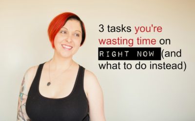 3 tasks you’re wasting time on right now (and what to do instead)