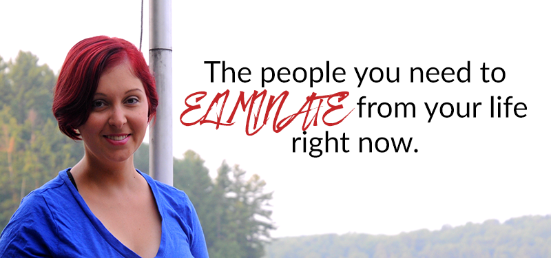 The people you need to ELIMINATE from your life right now