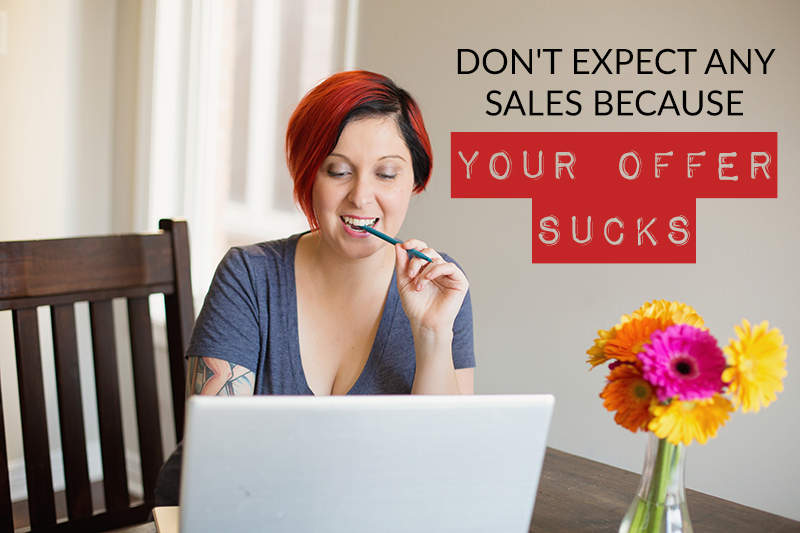 DON’T EXPECT ANY SALES BECAUSE YOUR OFFER SUCKS