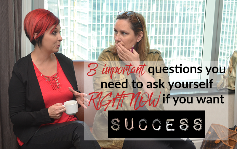 3 important questions you need to ask yourself RIGHT NOW if you want success