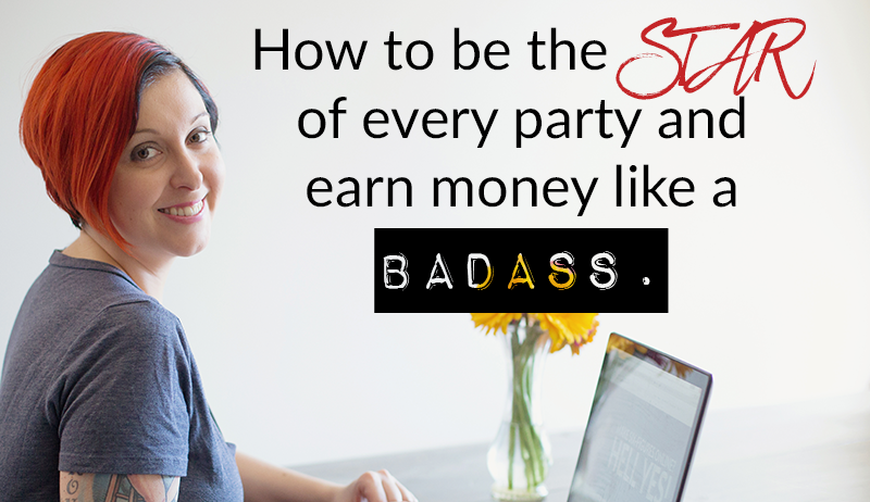 How to be the STAR of every party and earn money like a badass