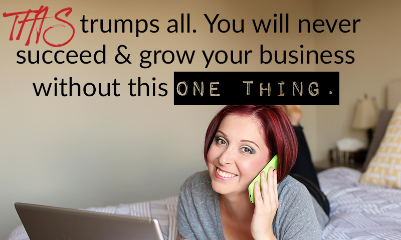 THIS trumps all. You will never succeed & grow your business without this one thing.