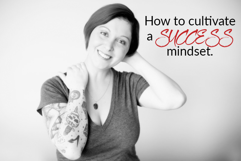 How to cultivate a SUCCESS mindset