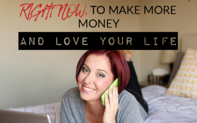 EXACTLY what you need to do, RIGHT NOW, to make more money and love your life