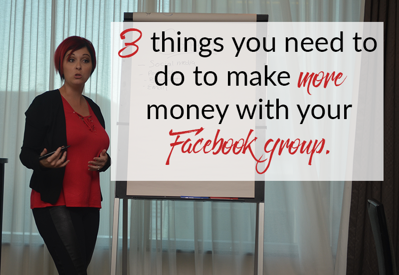 3 things you need to do to make more money with your Facebook group