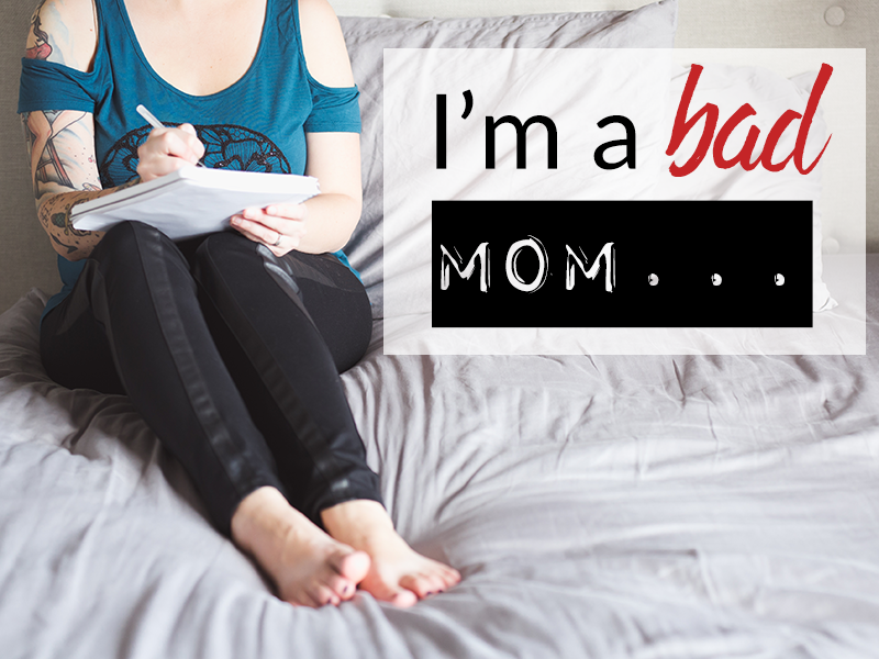 I’m a bad mom…
