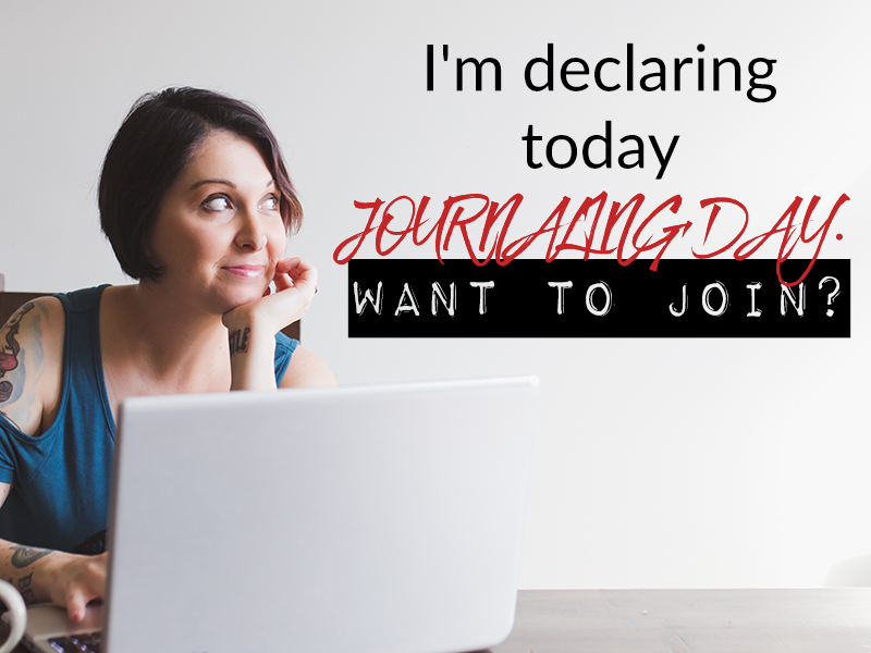 I’m declaring today JOURNALING DAY. Want to join?
