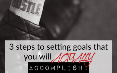 3 steps to setting goals that you will ACTUALLY accomplish!