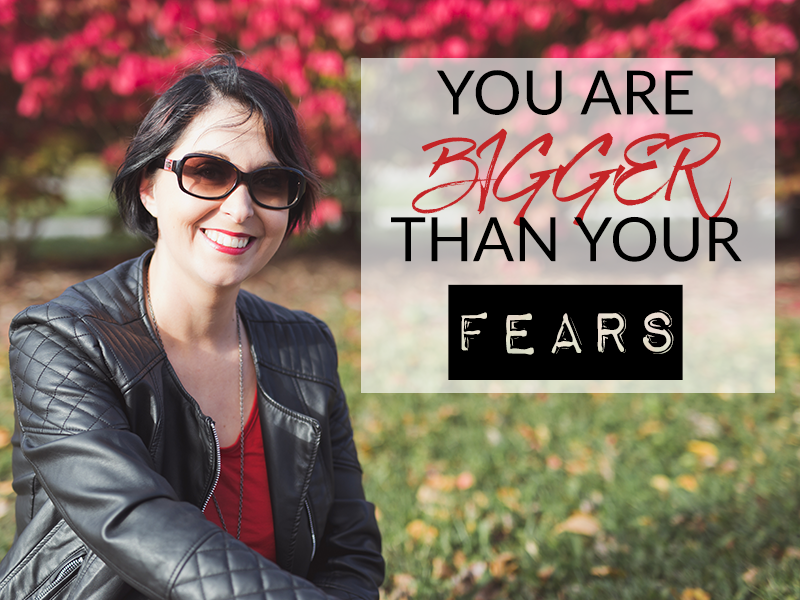 YOU ARE BIGGER THAN YOUR FEARS