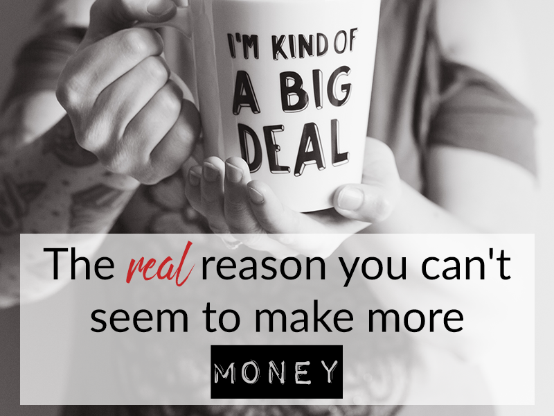 The real reason you can’t seem to make more money