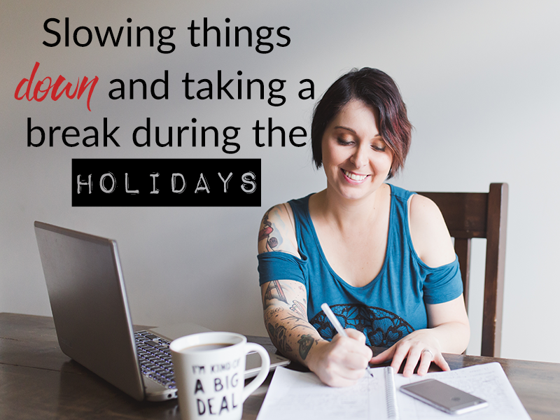 Slowing things down and taking a break during the holidays –