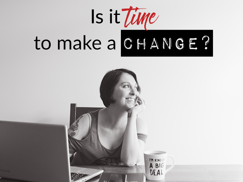 Is it time to make a change?