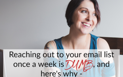 Reaching out to your email list once a week is DUMB, and here’s why –