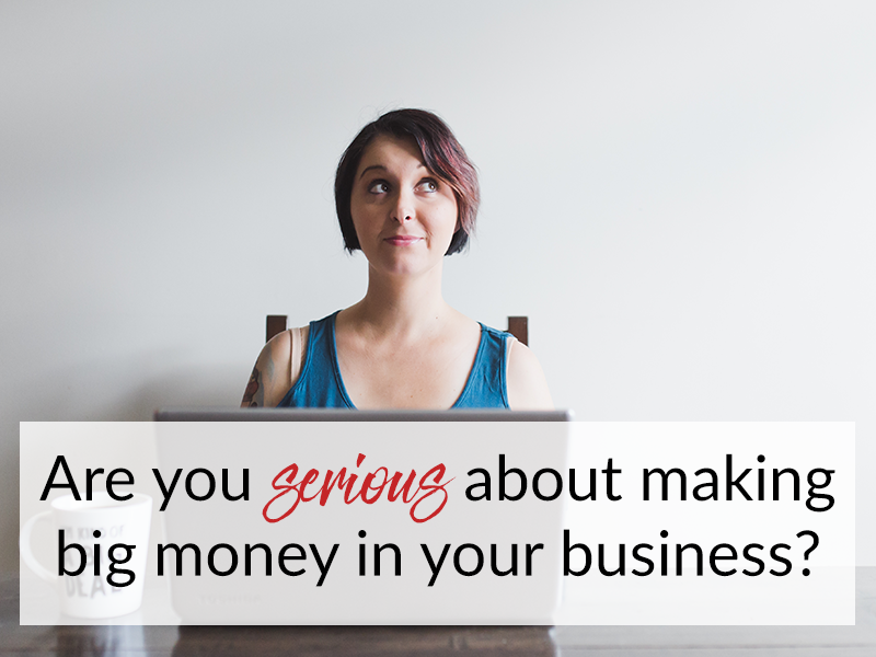 Are you serious about making big money in your business?