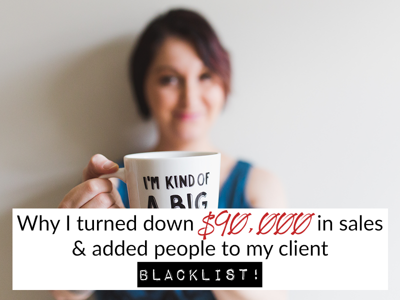 Why I turned down $90,000 in sales & added people to my client blacklist!