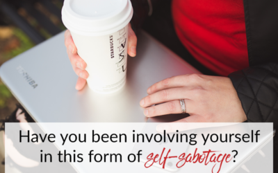 Have you been involving yourself in this form of self-sabotage?