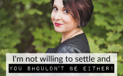 I’m not willing to settle and you shouldn’t be either!