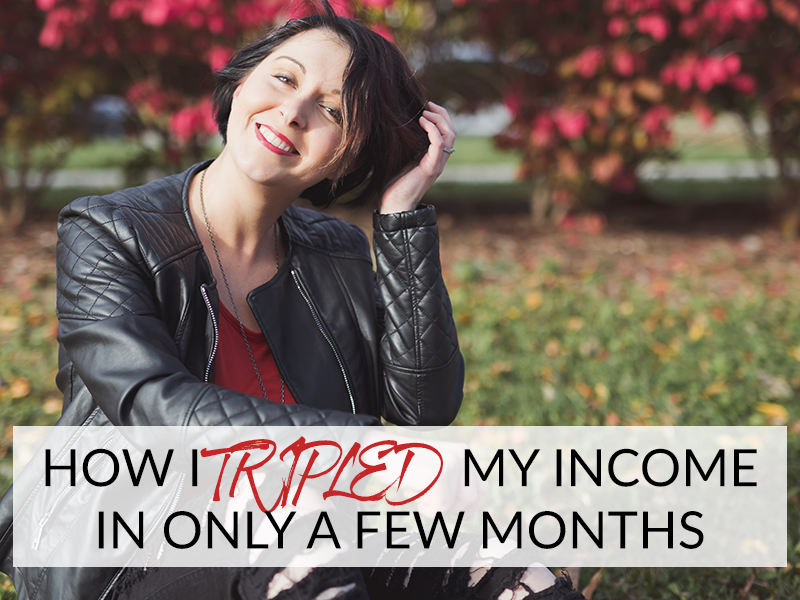 HOW I TRIPLED MY INCOME IN ONLY A FEW MONTHS