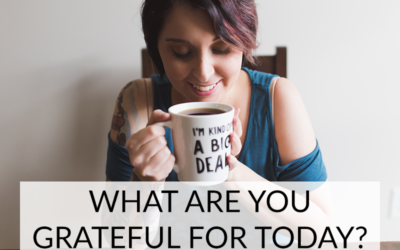 WHAT ARE YOU GRATEFUL FOR TODAY?