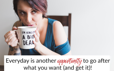 Everyday is another opportunity to go after what you want (and get it)!