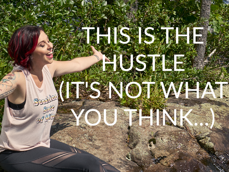 THIS IS THE HUSTLE (IT’S NOT WHAT YOU THINK…)