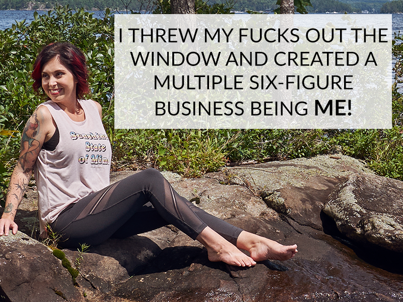 I THREW MY FUCKS OUT THE WINDOW AND CREATED A MULTIPLE SIX-FIGURE BUSINESS BEING ME!