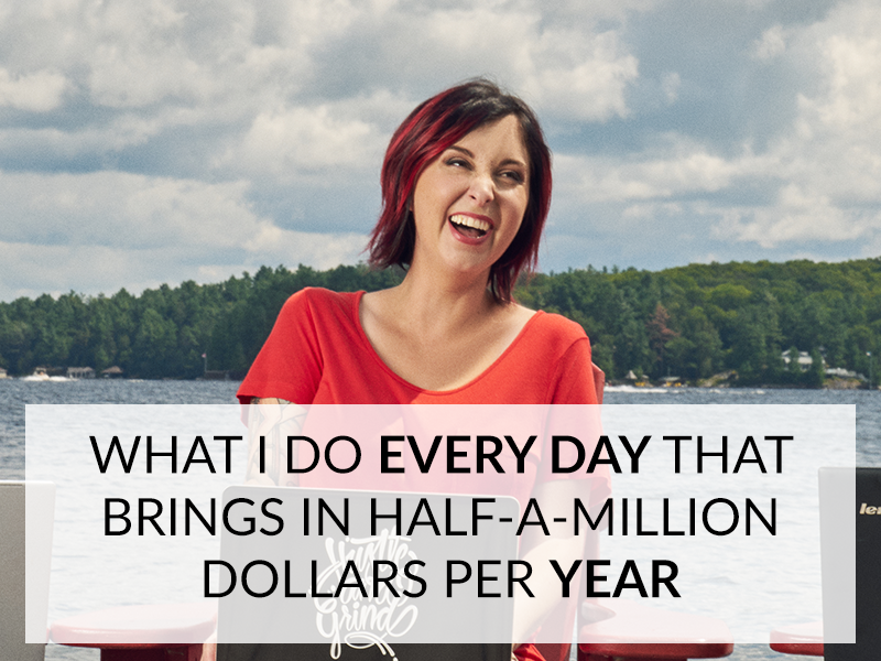 WHAT I DO EVERY DAY THAT BRINGS IN HALF-A-MILLION DOLLARS PER YEAR