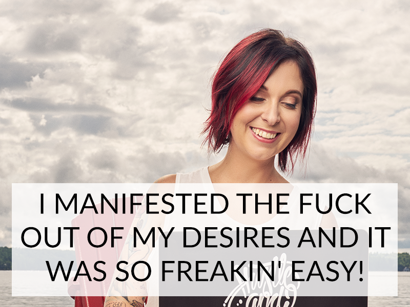 I MANIFESTED THE FUCK OUT OF MY DESIRES AND IT WAS SO FREAKIN’ EASY!