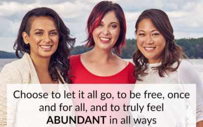 Choose to let it all go, to be free, once and for all, and to truly feel ABUNDANT in all ways